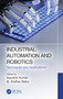 Industrial Automation and Robotics (Techniques and Applications) by Kaushik Kumar, B. Sridhar Babu, 9780367639853