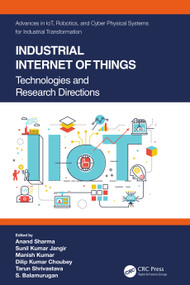 Industrial Internet of Things (Technologies and Research Directions) by Anand Sharma, Sunil Kumar Jangir, Manish Kumar, Dilip Kumar Choubey, Tarun Shrivastava, S. Balamurugan, 9780367702083