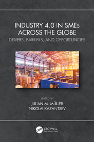 Industry 4.0 in SMEs Across the Globe (Drivers, Barriers, and Opportunities) by Julian M. Muller, Nikolai Kazantsev, 9780367761912