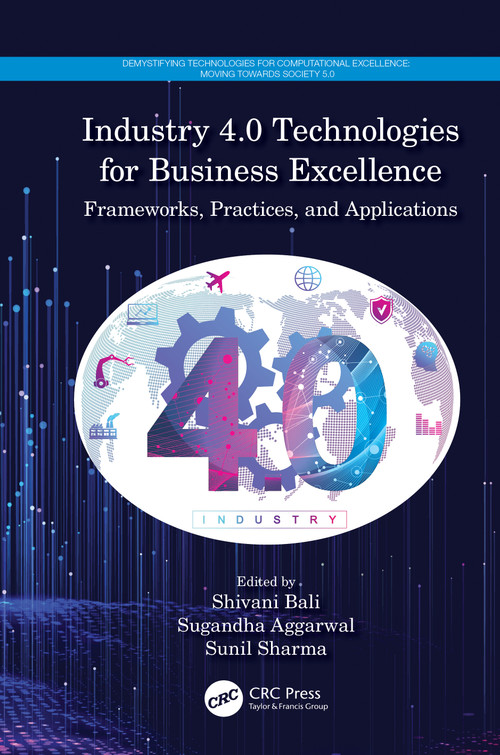 Industry 4.0 Technologies for Business Excellence (Frameworks, Practices, and Applications) by Shivani Bali, Sugandha Aggarwal, Sunil Sharma, 9780367691189