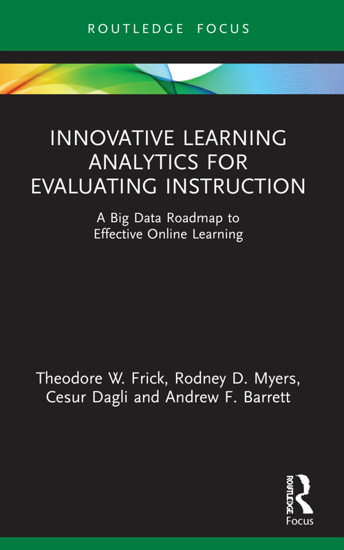 Innovative Learning Analytics for Evaluating Instruction (A Big Data Roadmap to Effective Online Learning) - 9781032077352 by Theodore W. Frick, Rodney D. Myers, Cesur Dagli, Andrew F. Barrett, 9781032077352