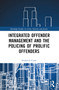 Integrated Offender Management and the Policing of Prolific Offenders by Frederick Cram, 9781032498133