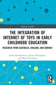 The Integration of Internet of Toys in Early Childhood Education (Research from Australia, England, and Norway) by Sarika Kewalramani, Ioanna Palaiologou, Maria Dardanou, 9781032029252