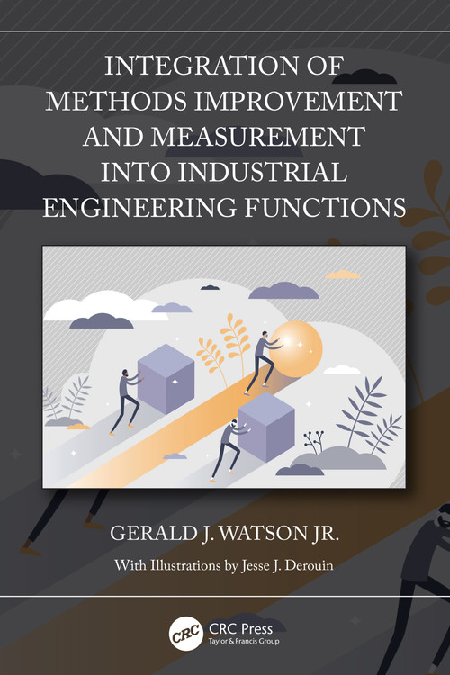 Integration of Methods Improvement and Measurement into Industrial Engineering Functions by Gerald J. Watson Jr., 9780367720940