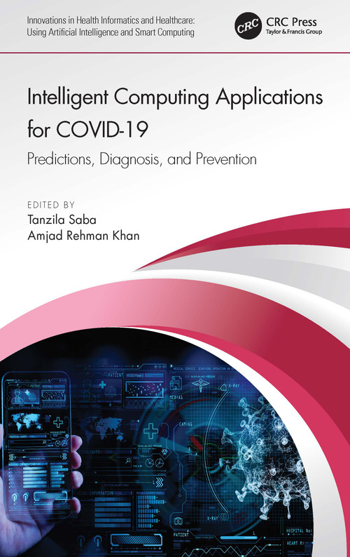 Intelligent Computing Applications for COVID-19 (Predictions, Diagnosis, and Prevention) by Tanzila Saba, Amjad Rehman Khan, 9780367692483