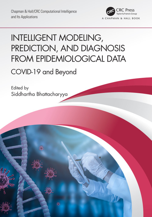 Intelligent Modeling, Prediction, and Diagnosis from Epidemiological Data (COVID-19 and Beyond) by Siddhartha Bhattacharyya, 9780367746094