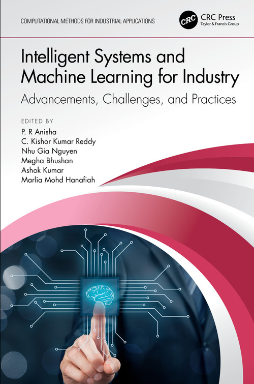 Intelligent Systems and Machine Learning for Industry (Advancements, Challenges, and Practices) by P. R Anisha, C. Kishor Kumar Reddy, Nhu Gia Nguyen, Megha Bhushan, Ashok Kumar, Marlia Mohd Hanafiah, 9781032261454