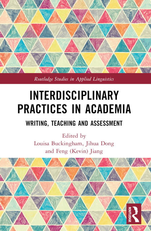 Interdisciplinary Practices in Academia (Writing, Teaching and Assessment) by Louisa Buckingham, Jihua Dong, Feng (Kevin) Jiang, 9781032202938