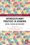 Interdisciplinary Practices in Academia (Writing, Teaching and Assessment) by Louisa Buckingham, Jihua Dong, Feng (Kevin) Jiang, 9781032202938