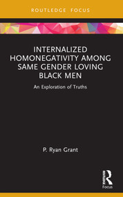 Internalized Homonegativity Among Same Gender Loving Black Men (An Exploration of Truths) - 9781032206868 by P. Ryan Grant, 9781032206868