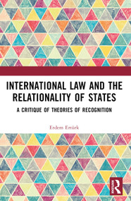 International Law and the Relationality of States (A Critique of Theories of Recognition) by Erdem Ertürk, 9781032041049