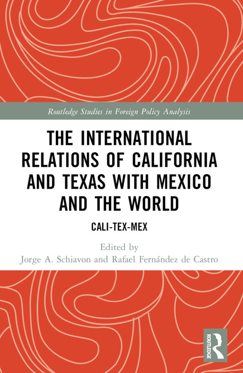 The International Relations of California and Texas with Mexico and the World (Cali-Tex-Mex) by Jorge A. Schiavon, Rafael Fernández de Castro, 9781032378114