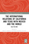 The International Relations of California and Texas with Mexico and the World (Cali-Tex-Mex) by Jorge A. Schiavon, Rafael Fernández de Castro, 9781032378114