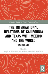 The International Relations of California and Texas with Mexico and the World (Cali-Tex-Mex) by Jorge A. Schiavon, Rafael Fernández de Castro, 9781032378114