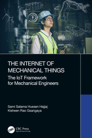 The Internet of Mechanical Things (The IoT Framework for Mechanical Engineers) by Sami Salama Hussen Hajjaj, Kisheen Rao Gsangaya, 9781032110974