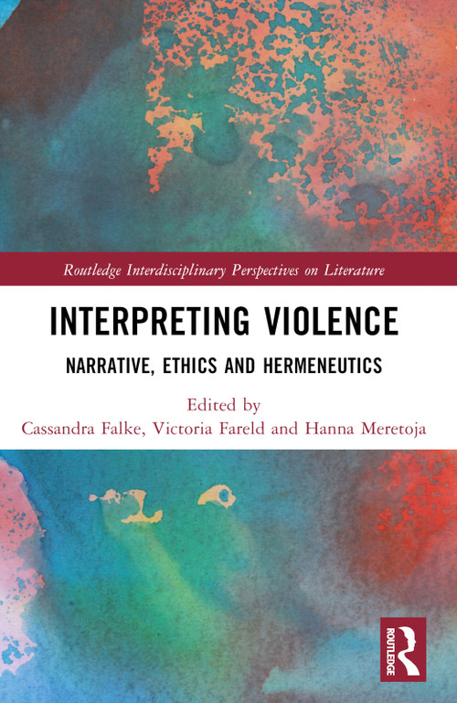 Interpreting Violence (Narrative, Ethics and Hermeneutics) by Cassandra Falke, Victoria Fareld, Hanna Meretoja, 9781032438443