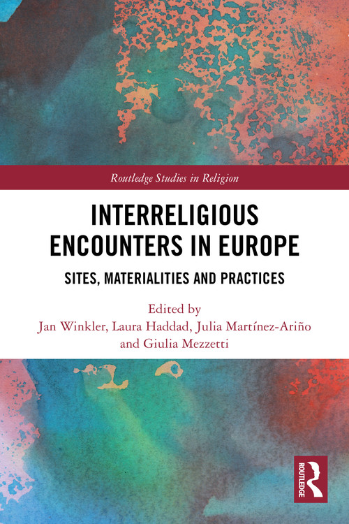 Interreligious Encounters in Europe (Sites, Materialities and Practices) by Jan Winkler, Laura Haddad, Julia Martínez-Ariño, Giulia Mezzetti, 9781032132808