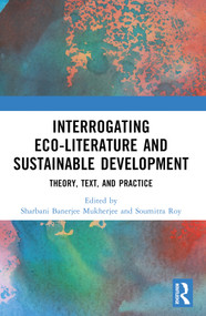 Interrogating Eco-Literature and Sustainable Development (Theory, Text, and Practice) - 9781032469614 by Sharbani Banerjee Mukherjee, Soumitra Roy, 9781032469614