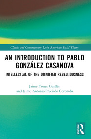 An Introduction to Pablo González Casanova (Intellectual of the Dignified Rebelliousness) by Jaime Torres Guillén, Jaime Antonio Preciado Coronado, 9781032287027