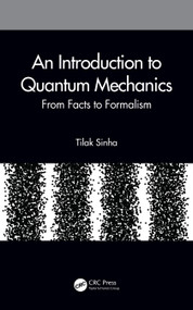An Introduction to Quantum Mechanics (From Facts to Formalism) by Tilak Sinha, 9780367547295