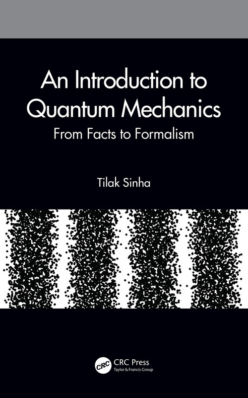 An Introduction to Quantum Mechanics (From Facts to Formalism) by Tilak Sinha, 9780367547295