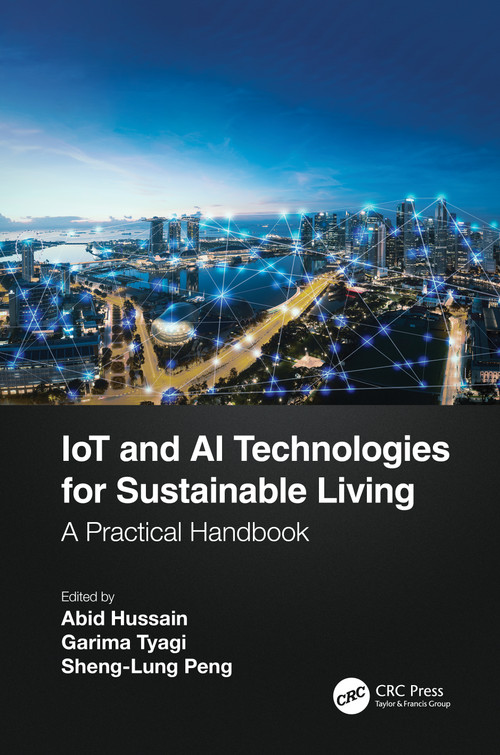 IoT and AI Technologies for Sustainable Living (A Practical Handbook) by Abid Hussain, Garima Tyagi, Sheng-Lung Peng, 9780367507268