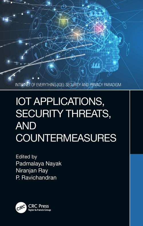 IoT Applications, Security Threats, and Countermeasures by Padmalaya Nayak, Niranjan Ray, P. Ravichandran, 9780367643829