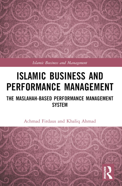 Islamic Business and Performance Management (The Maslahah-Based Performance Management System) by Achmad Firdaus, Khaliq Ahmad, 9781032488233