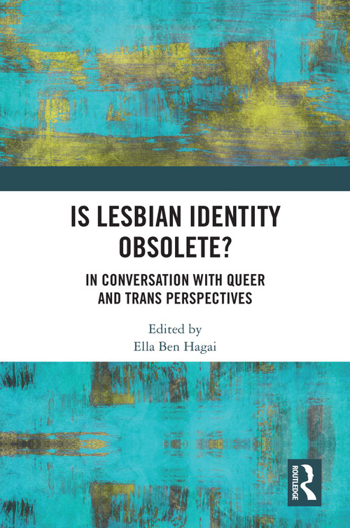 Is lesbian Identity Obsolete? (In Conversation with Queer and Trans Perspectives) by Ella Ben Hagai, 9781032442556