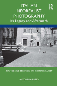 Italian Neorealist Photography (Its Legacy and Aftermath) by Antonella Russo, 9781032180403