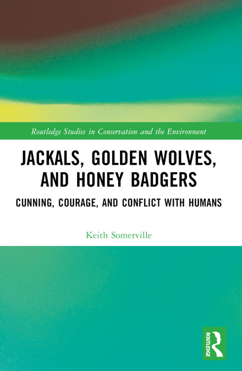 Jackals, Golden Wolves, and Honey Badgers (Cunning, Courage, and Conflict with Humans) by Keith Somerville, 9781032059075