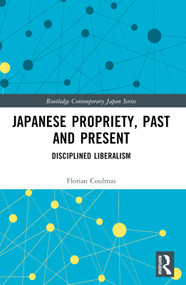 Japanese Propriety, Past and Present (Disciplined Liberalism) by Florian Coulmas, 9781032444802