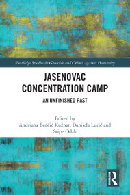 Jasenovac Concentration Camp (An Unfinished Past) by Andriana Kužnar, Stipe Odak, Danijela Lucić, 9781032353890
