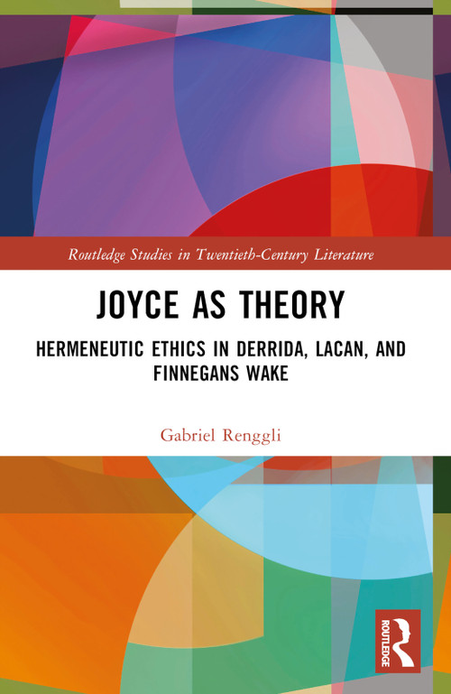 Joyce as Theory (Hermeneutic Ethics in Derrida, Lacan, and Finnegans Wake) by Gabriel Renggli, 9781032421551
