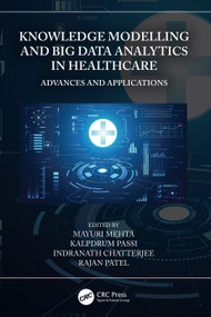 Knowledge Modelling and Big Data Analytics in Healthcare (Advances and Applications) by Mayuri Mehta, Kalpdrum Passi, Indranath Chatterjee, Rajan Patel, 9780367696634