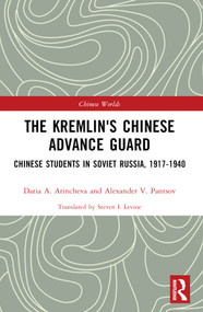 The Kremlin's Chinese Advance Guard (Chinese Students in Soviet Russia, 1917-1940) by Daria Arincheva, Steven Levine, Alexander Pantsov, 9781032380742