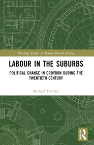 Labour in the Suburbs (Political Change in Croydon During the Twentieth Century) by Michael Tichelar, 9781032206462
