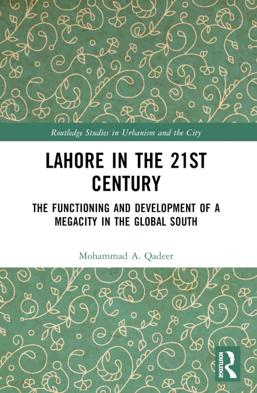 Lahore in the 21st Century (The Functioning and Development of a Megacity in the Global South) by Mohammad A. Qadeer, 9781032365343