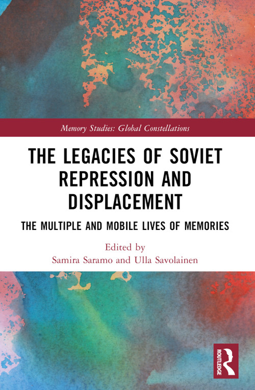 The Legacies of Soviet Repression and Displacement (The Multiple and Mobile Lives of Memories) by Samira Saramo, Ulla Savolainen, 9781032305264