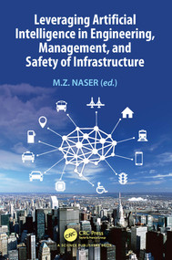Leveraging Artificial Intelligence in Engineering, Management, and Safety of Infrastructure by M.Z. Naser, 9781032305752