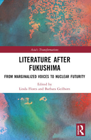 Literature After Fukushima (From Marginalized Voices to Nuclear Futurity) by Linda Flores, Barbara Geilhorn, 9781032258584