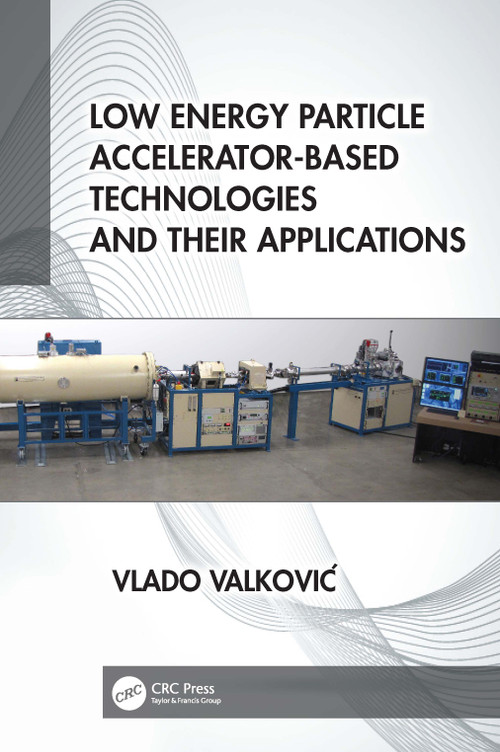 Low Energy Particle Accelerator-Based Technologies and Their Applications by Vlado Valković, 9781032276946