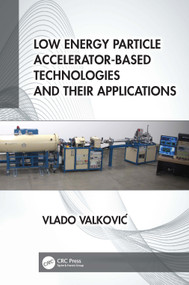 Low Energy Particle Accelerator-Based Technologies and Their Applications by Vlado Valković, 9781032276946