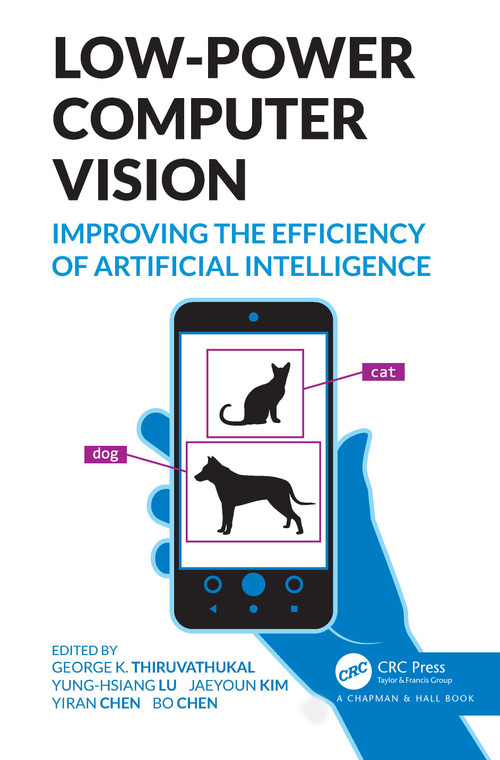 Low-Power Computer Vision (Improve the Efficiency of Artificial Intelligence) by George K. Thiruvathukal, Yung-Hsiang Lu, Jaeyoun Kim, Yiran Chen, Bo Chen, 9780367755287