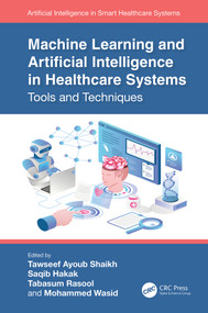 Machine Learning and Artificial Intelligence in Healthcare Systems (Tools and Techniques) by Tawseef Ayoub Shaikh, Saqib Hakak, Tabasum Rasool, Mohammed Wasid, 9781032549217