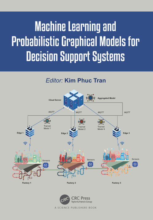 Machine Learning and Probabilistic Graphical Models for Decision Support Systems by Kim Phuc Tran, 9781032039503