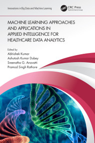 Machine Learning Approaches and Applications in Applied Intelligence for Healthcare Data Analytics by Abhishek Kumar, Ashutosh Kumar Dubey, Sreenatha G. Anavatti, Pramod Singh Rathore, 9780367676346
