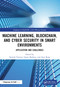 Machine Learning, Blockchain, and Cyber Security in Smart Environments (Application and Challenges) by Sarvesh Tanwar, Sumit Badotra, Ajay Rana, 9781032146416
