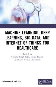 Machine Learning, Deep Learning, Big Data, and Internet of Things for Healthcare by Govind Singh Patel, Seema Nayak, Sunil Kumar Chaudhary, 9781032130866