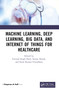 Machine Learning, Deep Learning, Big Data, and Internet of Things for Healthcare by Govind Singh Patel, Seema Nayak, Sunil Kumar Chaudhary, 9781032130866